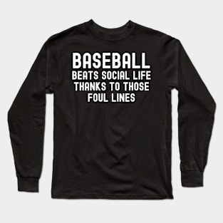 Baseball beats social life, thanks to those foul lines Long Sleeve T-Shirt